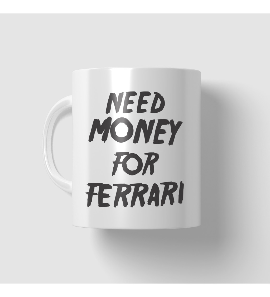 Hrnek s nápisem - Need money for Ferrari